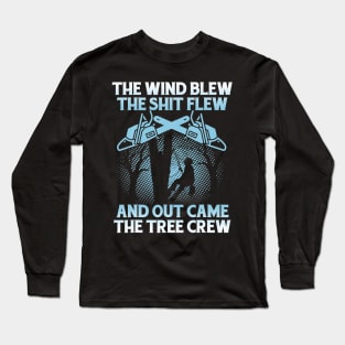 Arborist storm wind blew out came lumberjack logge Long Sleeve T-Shirt